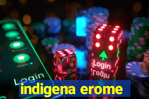 indigena erome